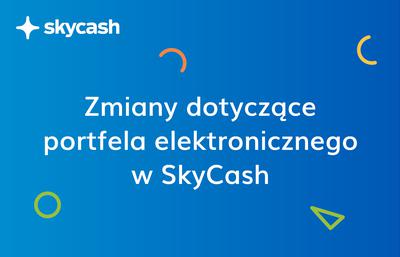 Zmiany w dotyczące portfela elektronicznego w SkyCash